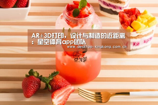 AR+3D打印,设计与制造的近距离:星空体育app团队(图4) 星空体育app团队